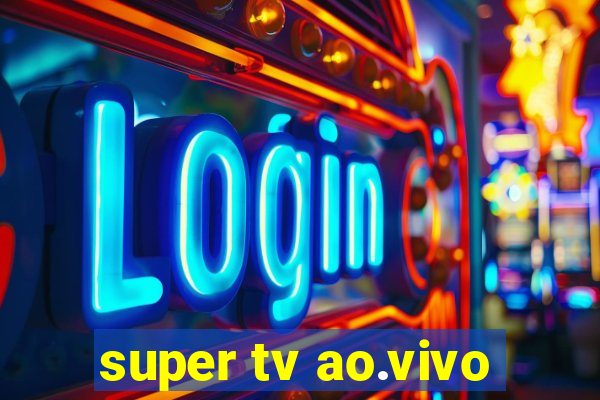 super tv ao.vivo